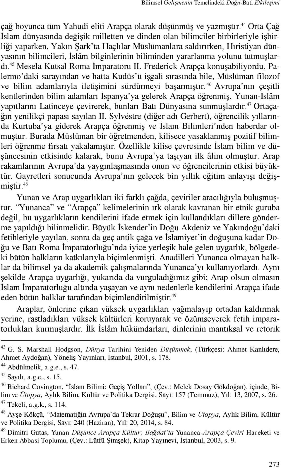 bilginlerinin biliminden yararlanma yolunu tutmuşlardı. 45 Mesela Kutsal Roma İmparatoru II.