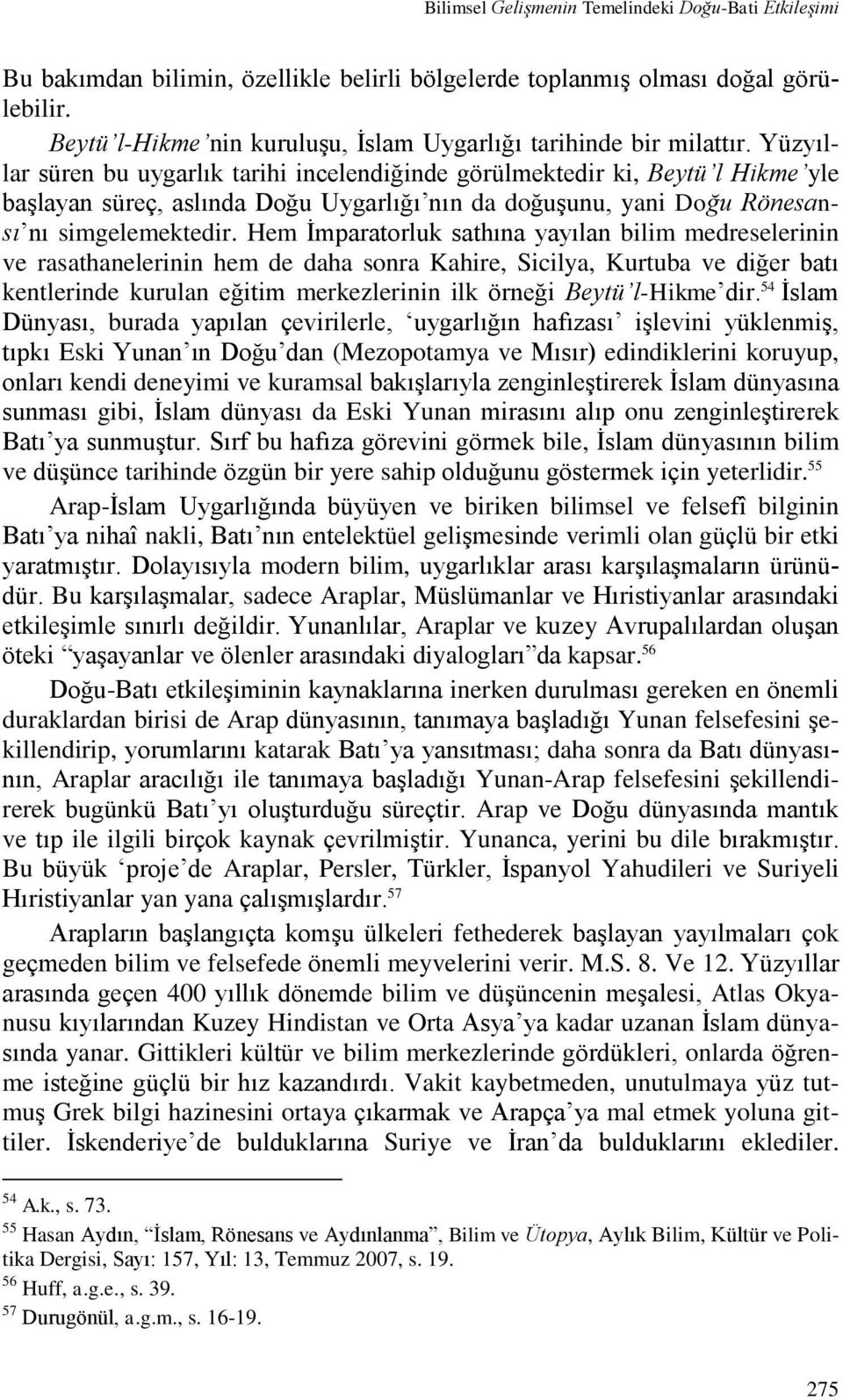 Yüzyıllar süren bu uygarlık tarihi incelendiğinde görülmektedir ki, Beytü l Hikme yle başlayan süreç, aslında Doğu Uygarlığı nın da doğuşunu, yani Doğu Rönesansı nı simgelemektedir.