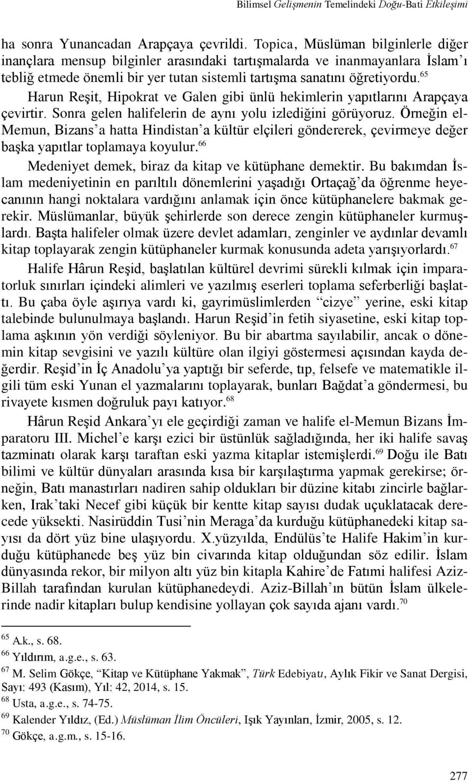 65 Harun Reşit, Hipokrat ve Galen gibi ünlü hekimlerin yapıtlarını Arapçaya çevirtir. Sonra gelen halifelerin de aynı yolu izlediğini görüyoruz.