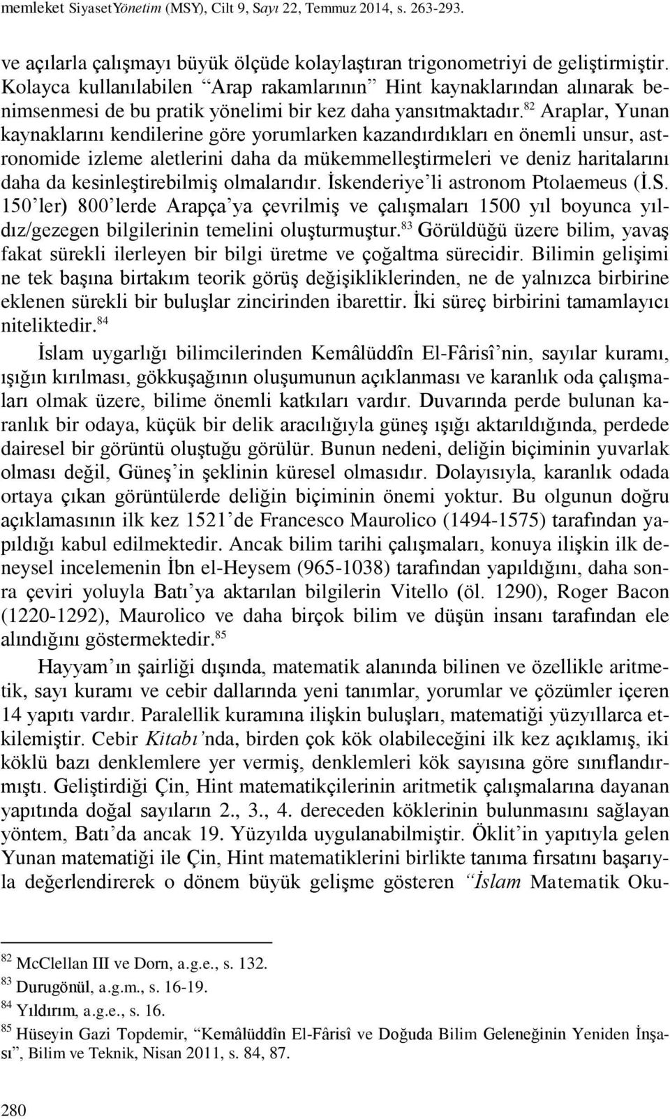 82 Araplar, Yunan kaynaklarını kendilerine göre yorumlarken kazandırdıkları en önemli unsur, astronomide izleme aletlerini daha da mükemmelleştirmeleri ve deniz haritalarını daha da