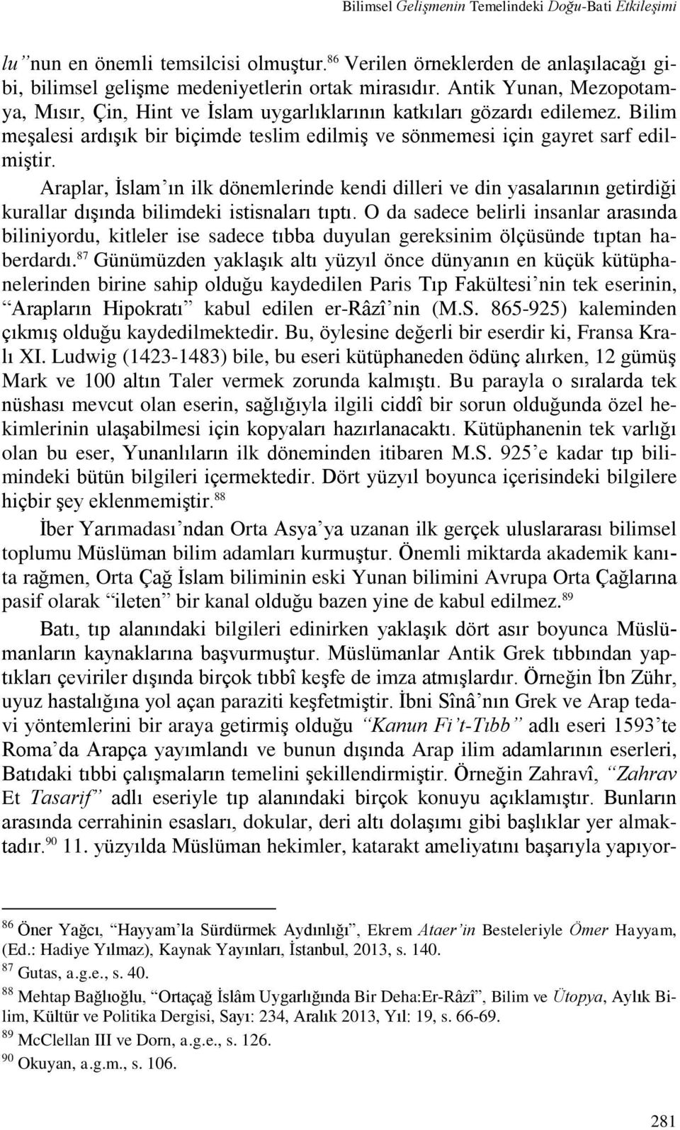 Araplar, İslam ın ilk dönemlerinde kendi dilleri ve din yasalarının getirdiği kurallar dışında bilimdeki istisnaları tıptı.