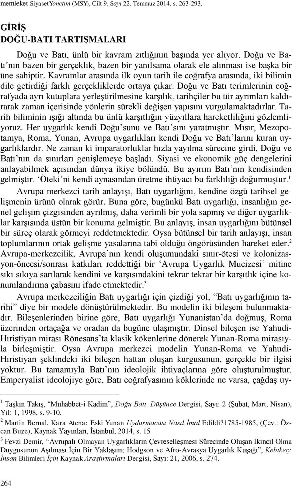 Kavramlar arasında ilk oyun tarih ile coğrafya arasında, iki bilimin dile getirdiği farklı gerçekliklerde ortaya çıkar.