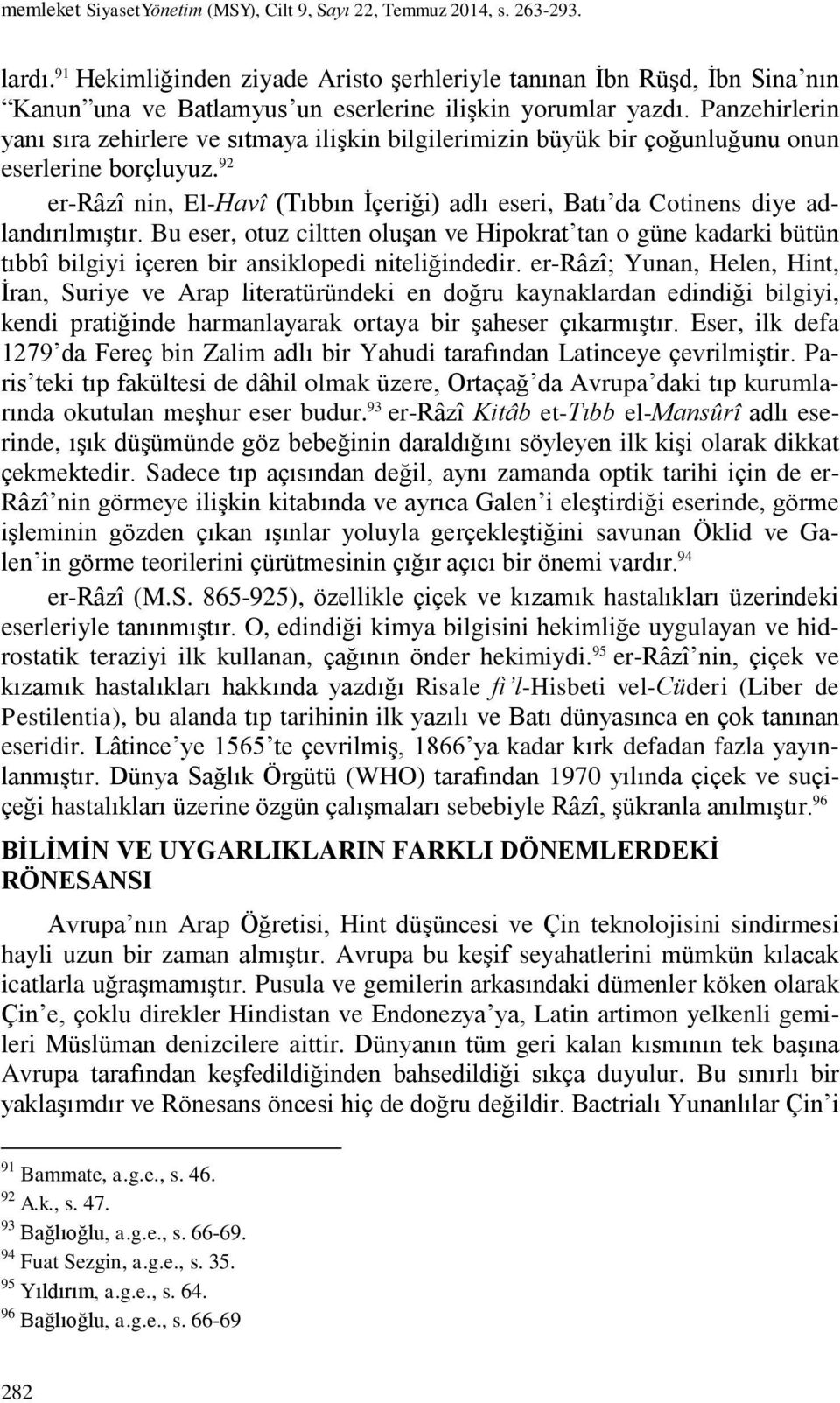 Panzehirlerin yanı sıra zehirlere ve sıtmaya ilişkin bilgilerimizin büyük bir çoğunluğunu onun eserlerine borçluyuz.