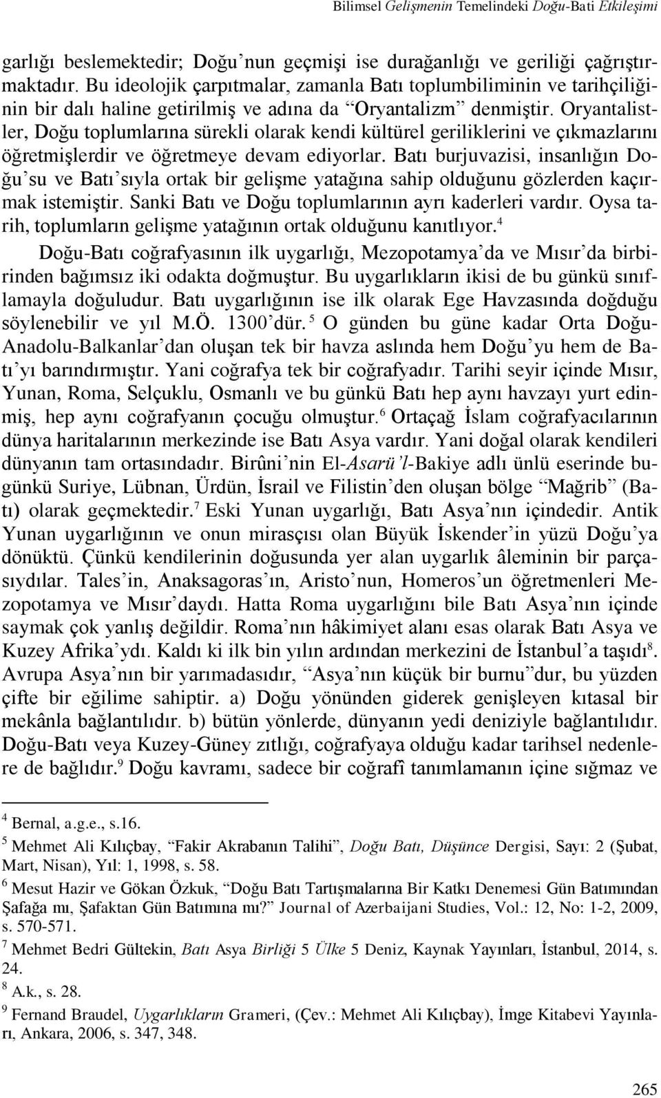 Oryantalistler, Doğu toplumlarına sürekli olarak kendi kültürel geriliklerini ve çıkmazlarını öğretmişlerdir ve öğretmeye devam ediyorlar.