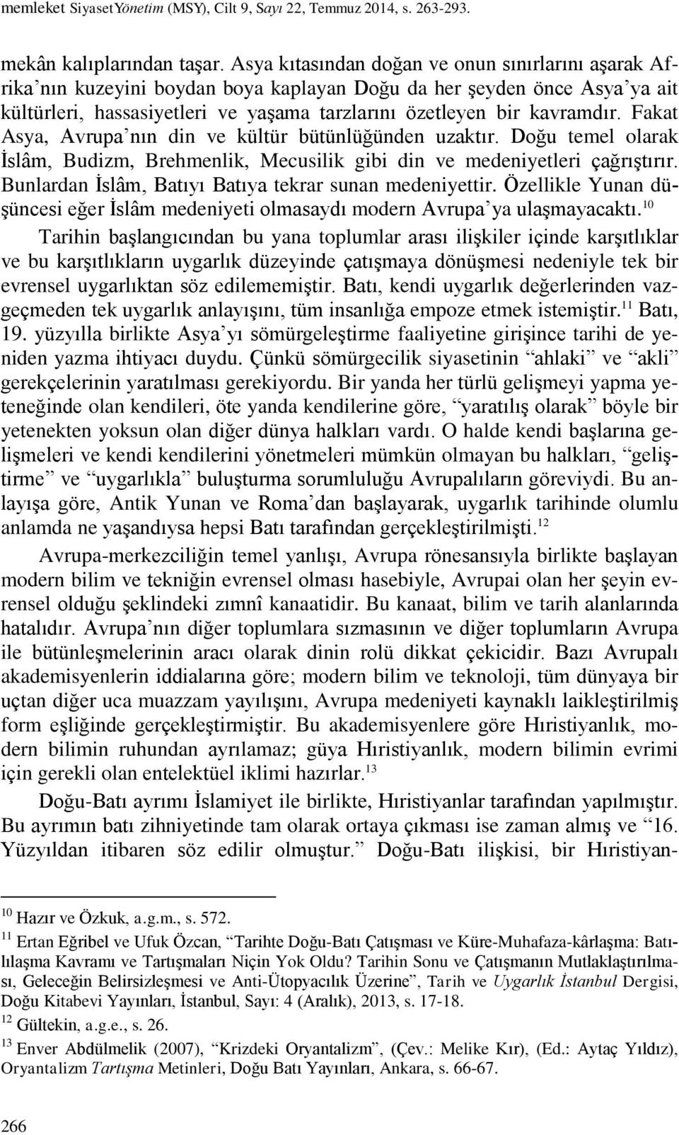 Fakat Asya, Avrupa nın din ve kültür bütünlüğünden uzaktır. Doğu temel olarak İslâm, Budizm, Brehmenlik, Mecusilik gibi din ve medeniyetleri çağrıştırır.