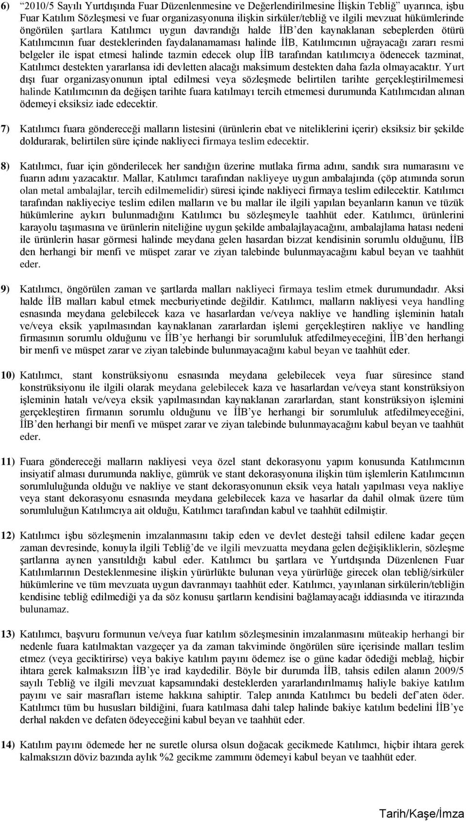 resmi belgeler ile ispat etmesi halinde tazmin edecek olup İİB tarafından katılımcıya ödenecek tazminat, Katılımcı destekten yararlansa idi devletten alacağı maksimum destekten daha fazla