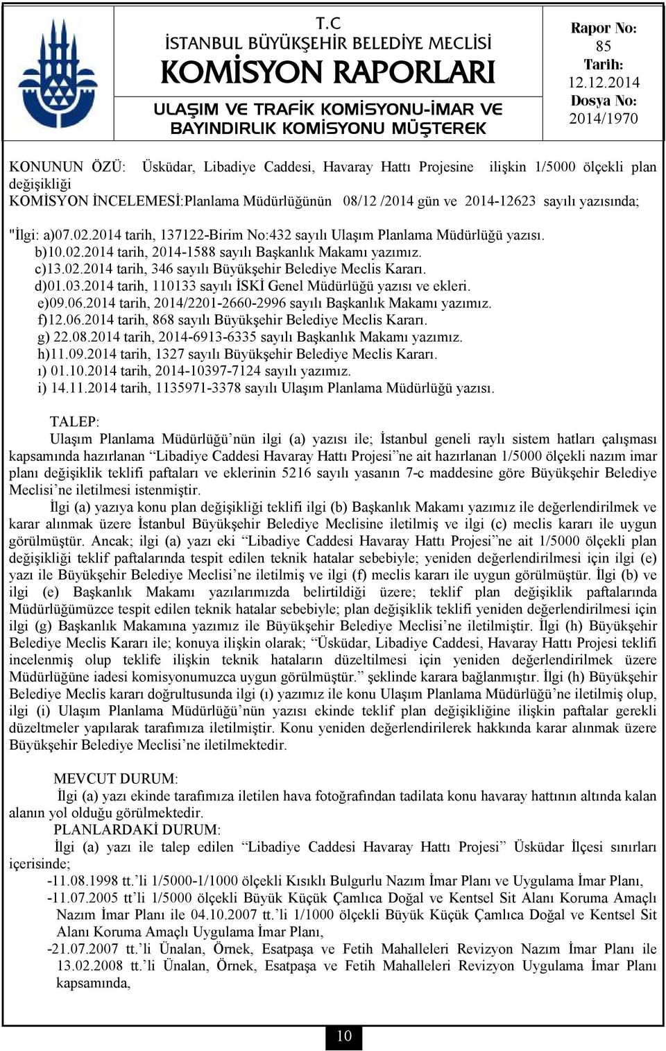 c)13.02.2014 tarih, 346 sayılı Büyükşehir Belediye Meclis Kararı. d)01.03.2014 tarih, 110133 sayılı İSKİ Genel Müdürlüğü yazısı ve ekleri. e)09.06.