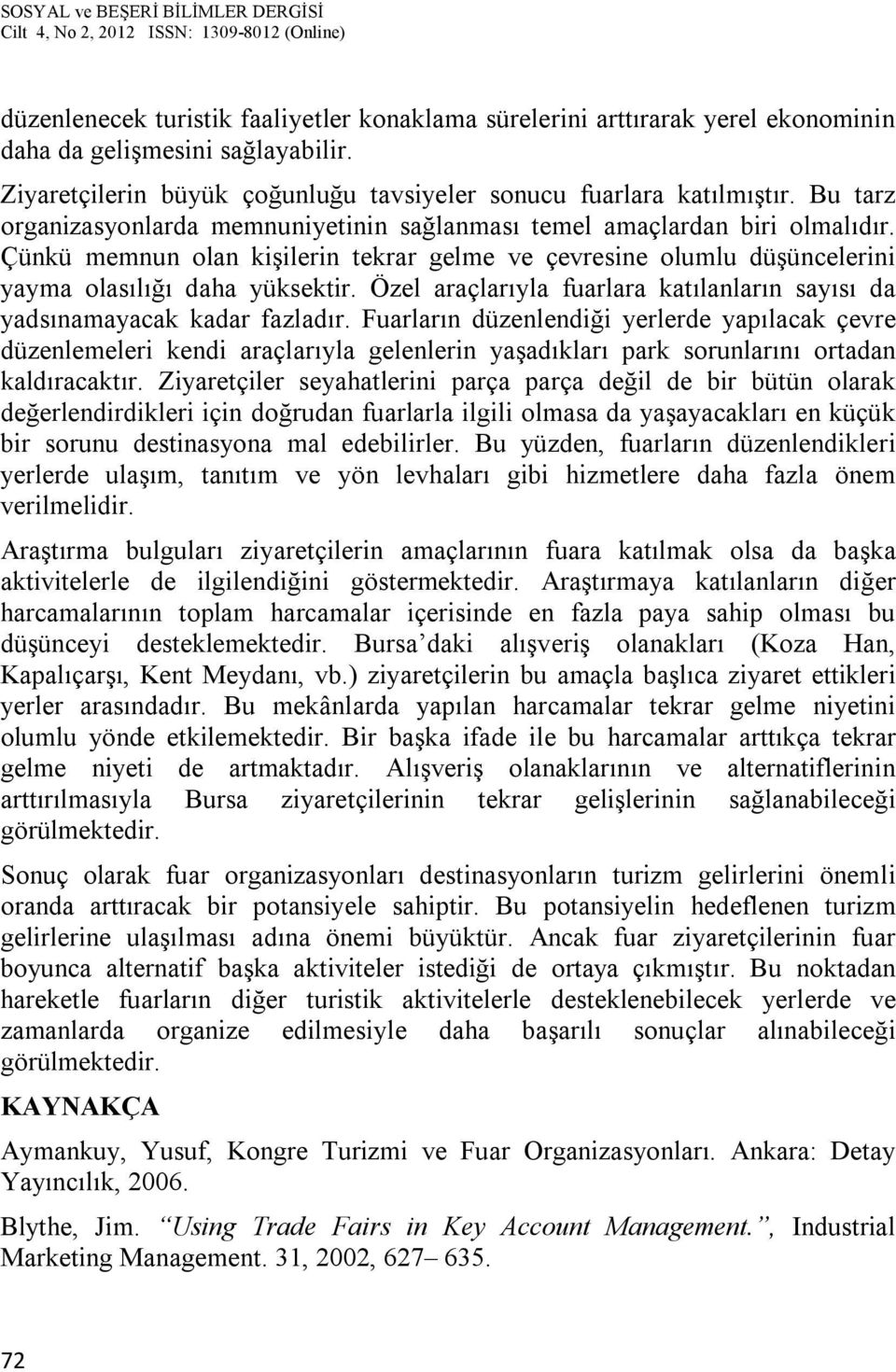 Özel araçlarıyla fuarlara katılanların sayısı da yadsınamayacak kadar fazladır.