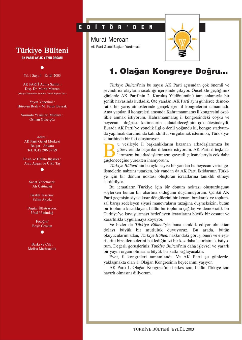 Faruk Bayrak Sorumlu Yaz iflleri Müdürü : Osman Güzelgöz Adres : AK Parti Genel Merkezi Balgat - Ankara Tel: 0312 286 89 89 Bas n ve Halkla liflkiler : Arzu Aygan ve Ülkü Tafl Sanat Yönetmeni: Ali