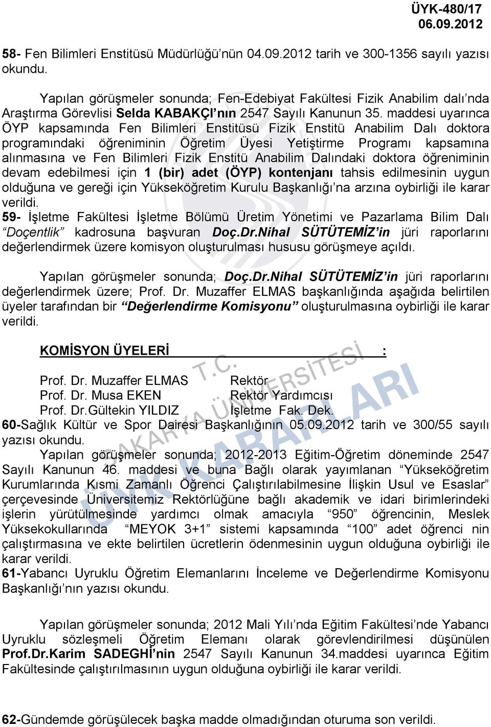 maddesi uyarınca ÖYP kapsamında Fen Bilimleri Enstitüsü Fizik Enstitü Anabilim Dalı doktora programındaki öğreniminin Öğretim Üyesi Yetiştirme Programı kapsamına alınmasına ve Fen Bilimleri Fizik