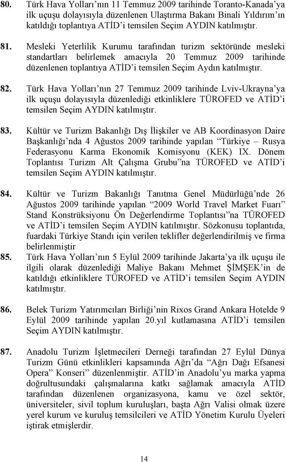 Türk Hava Yolları nın 27 Temmuz 2009 tarihinde Lviv-Ukrayna ya ilk uçuşu dolayısıyla düzenlediği etkinliklere TÜROFED ve ATİD i temsilen Seçim AYDIN katılmıştır. 83.