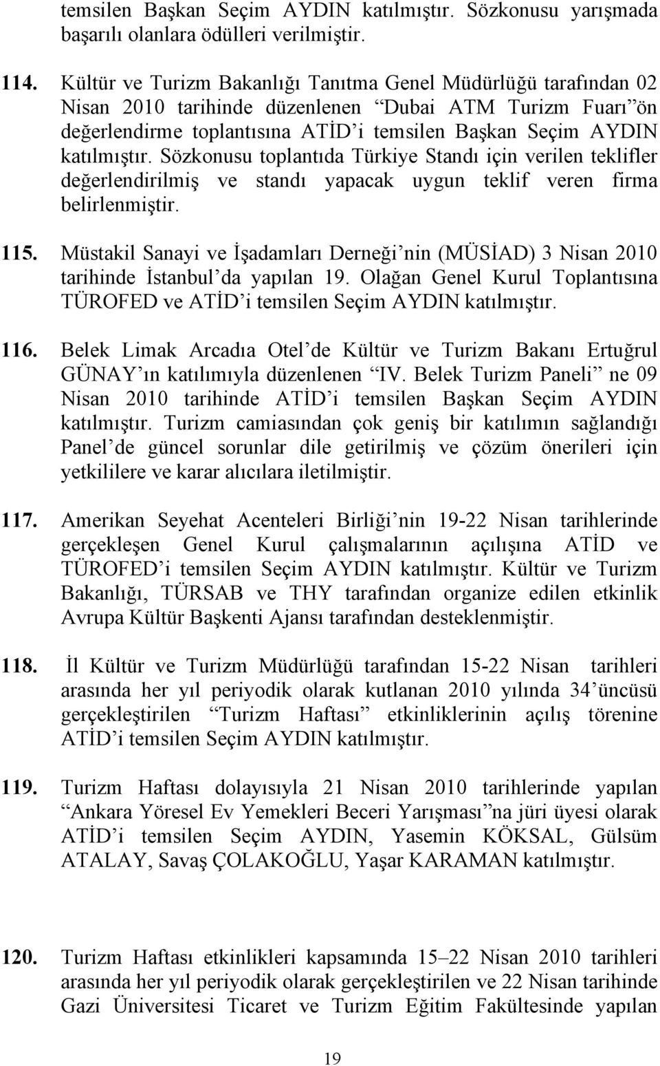 Sözkonusu toplantıda Türkiye Standı için verilen teklifler değerlendirilmiş ve standı yapacak uygun teklif veren firma belirlenmiştir. 115.