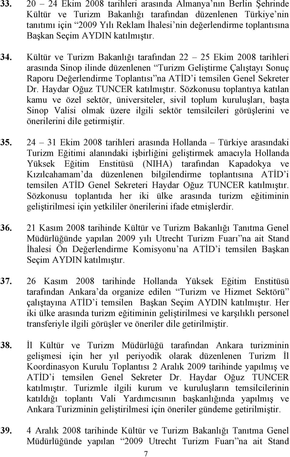 Kültür ve Turizm Bakanlığı tarafından 22 25 Ekim 2008 tarihleri arasında Sinop ilinde düzenlenen Turizm Geliştirme Çalıştayı Sonuç Raporu Değerlendirme Toplantısı na ATİD i temsilen Genel Sekreter Dr.