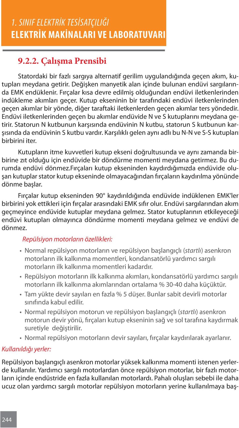 Kutup ekseninin bir tarafındaki endüvi iletkenlerinden geçen akımlar bir yönde, diğer taraftaki iletkenlerden geçen akımlar ters yöndedir.