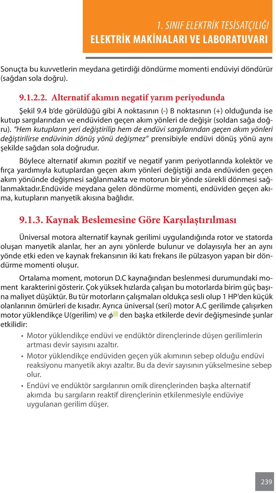 Hem kutupların yeri değiştirilip hem de endüvi sargılarından geçen akım yönleri değiştirilirse endüvinin dönüş yönü değişmez prensibiyle endüvi dönüş yönü aynı şekilde sağdan sola doğrudur.