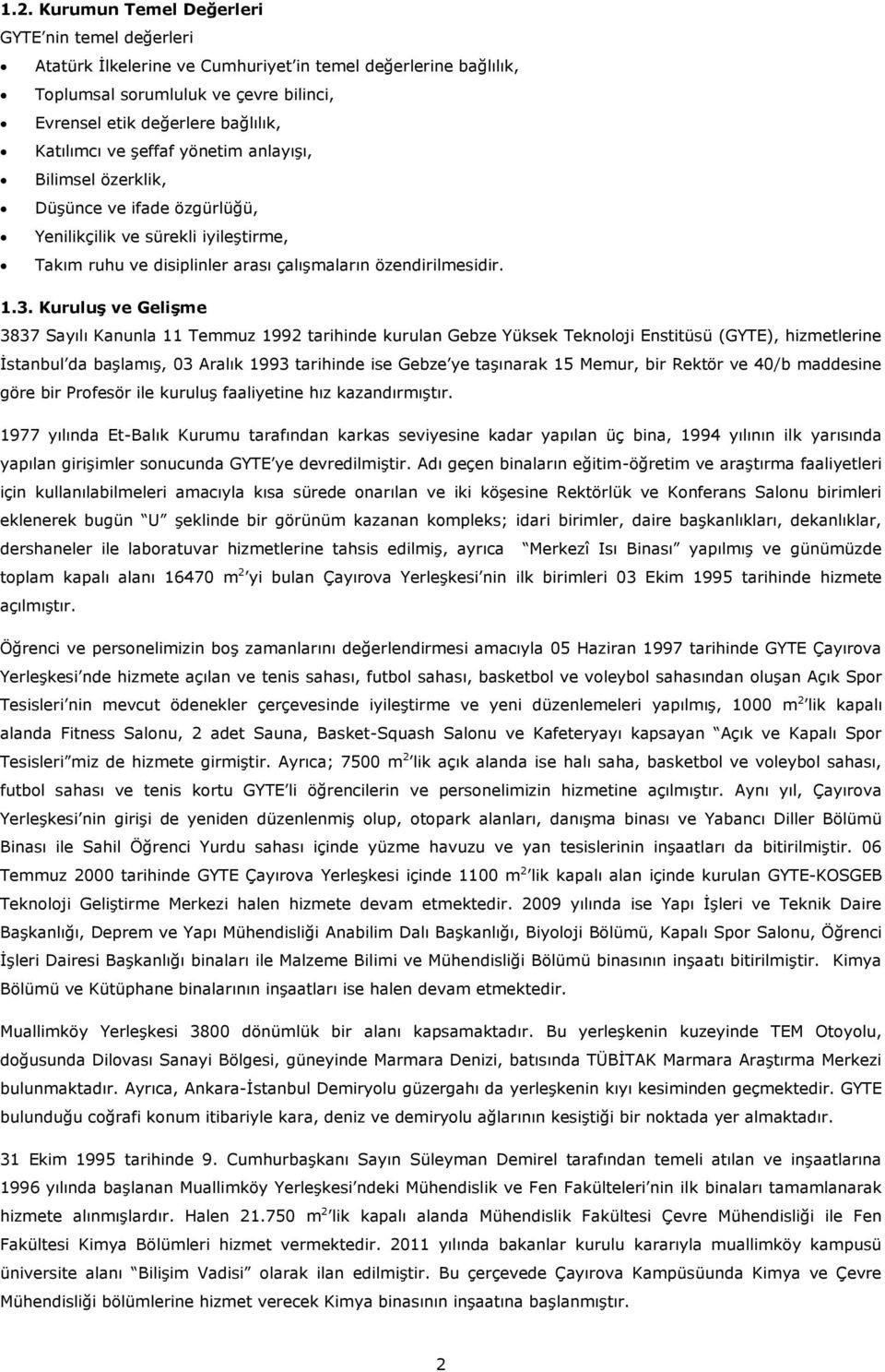 Kuruluş ve Gelişme 3837 Sayılı Kanunla 11 Temmuz 1992 tarihinde kurulan Gebze Yüksek Teknoloji Enstitüsü (GYTE), hizmetlerine İstanbul da başlamış, 03 Aralık 1993 tarihinde ise Gebze ye taşınarak 15