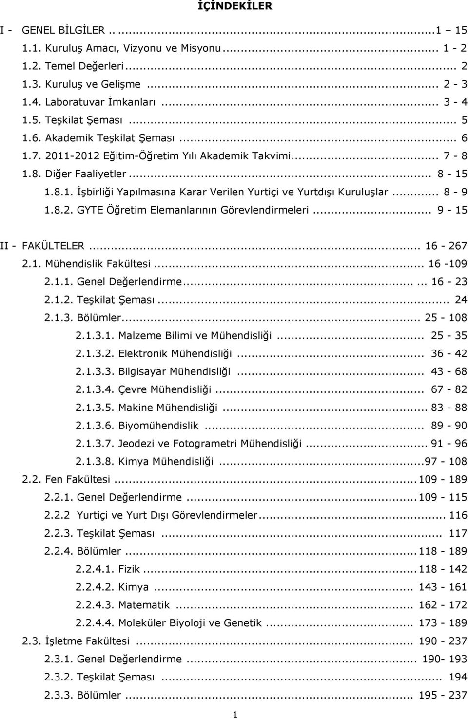 .. 8-9 1.8.2. GYTE Öğretim Elemanlarının Görevlendirmeleri... 9-15 II - FAKÜLTELER... 16-267 2.1. Mühendislik Fakültesi... 16-109 2.1.1. Genel Değerlendirme...... 16-23 2.1.2. Teşkilat Şeması... 24 2.