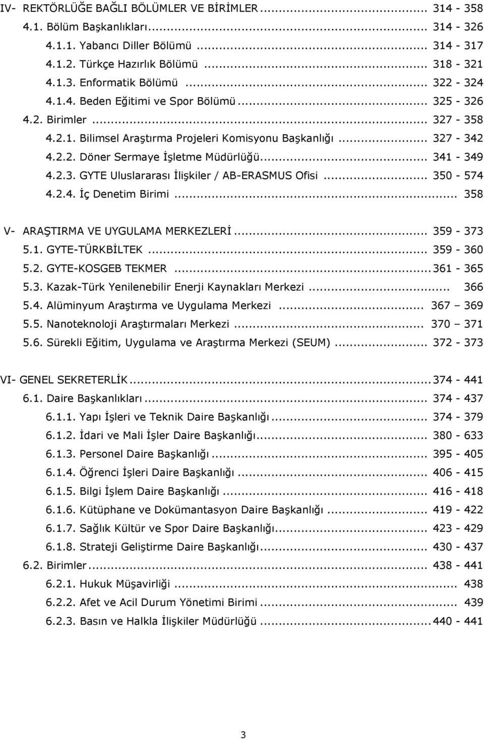 .. 341-349 4.2.3. GYTE Uluslararası İlişkiler / AB-ERASMUS Ofisi... 350-574 4.2.4. İç Denetim Birimi... 358 V- ARAŞTIRMA VE UYGULAMA MERKEZLERİ... 359-373 5.1. GYTE-TÜRKBİLTEK... 359-360 5.2. GYTE-KOSGEB TEKMER.