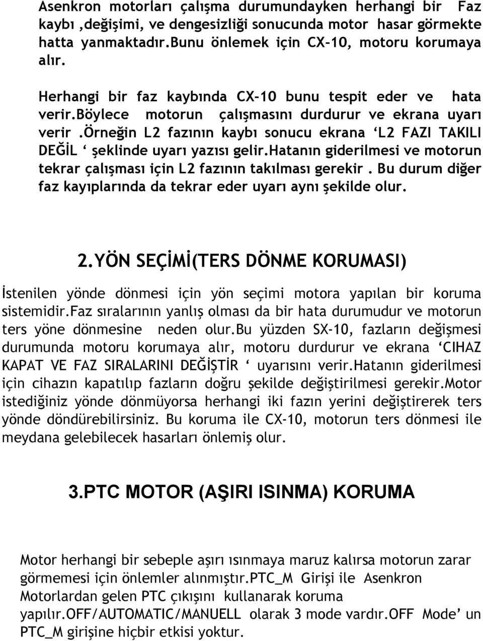 örneğin L2 fazının kaybı sonucu ekrana L2 FAZI TAKILI DEĞİL şeklinde uyarı yazısı gelir.hatanın giderilmesi ve motorun tekrar çalışması için L2 fazının takılması gerekir.