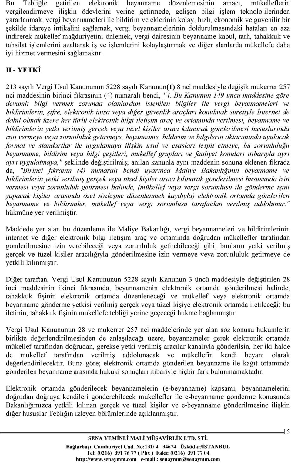 mağduriyetini önlemek, vergi dairesinin beyanname kabul, tarh, tahakkuk ve tahsilat işlemlerini azaltarak iş ve işlemlerini kolaylaştırmak ve diğer alanlarda mükellefe daha iyi hizmet vermesini