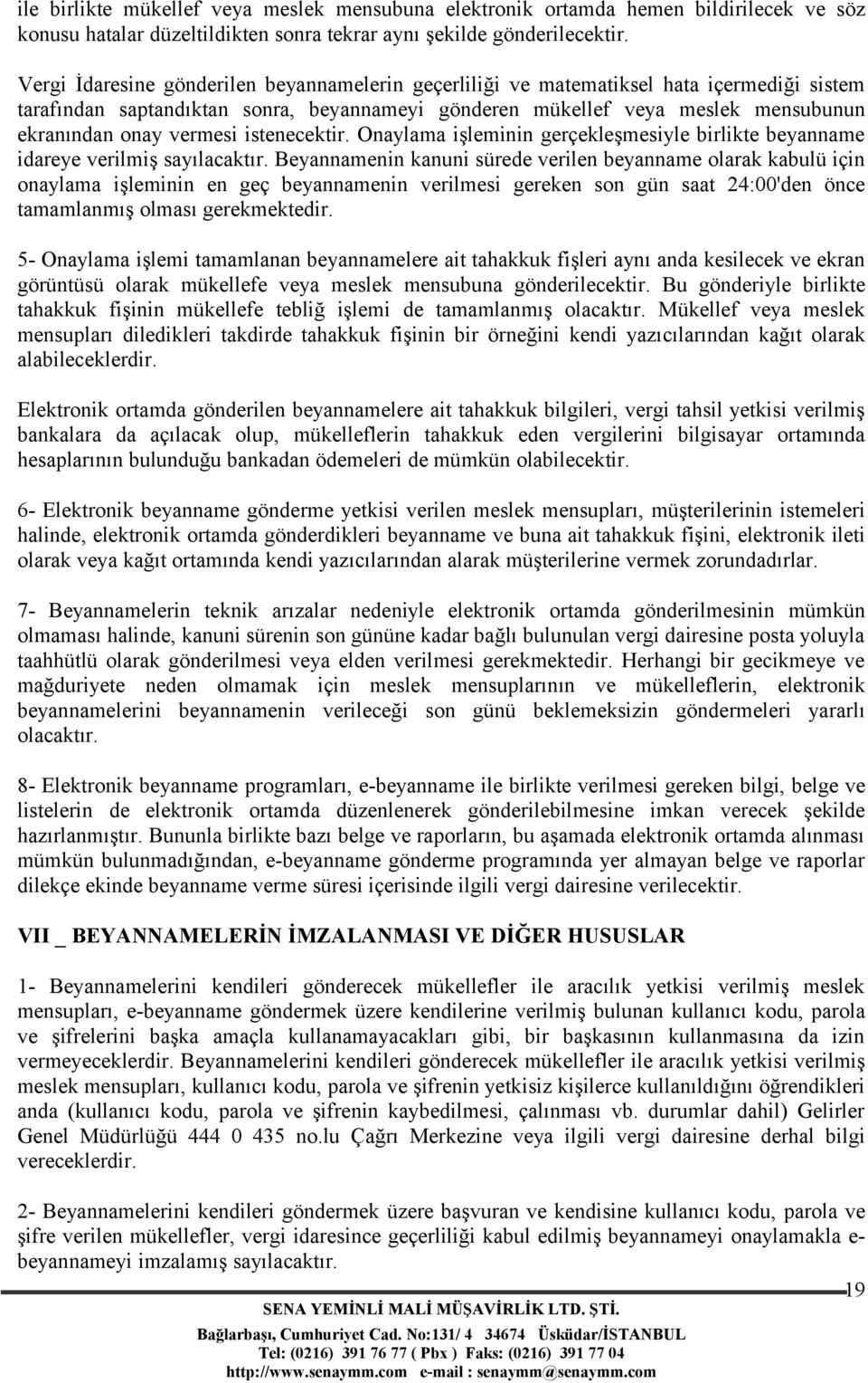 vermesi istenecektir. Onaylama işleminin gerçekleşmesiyle birlikte beyanname idareye verilmiş sayılacaktır.