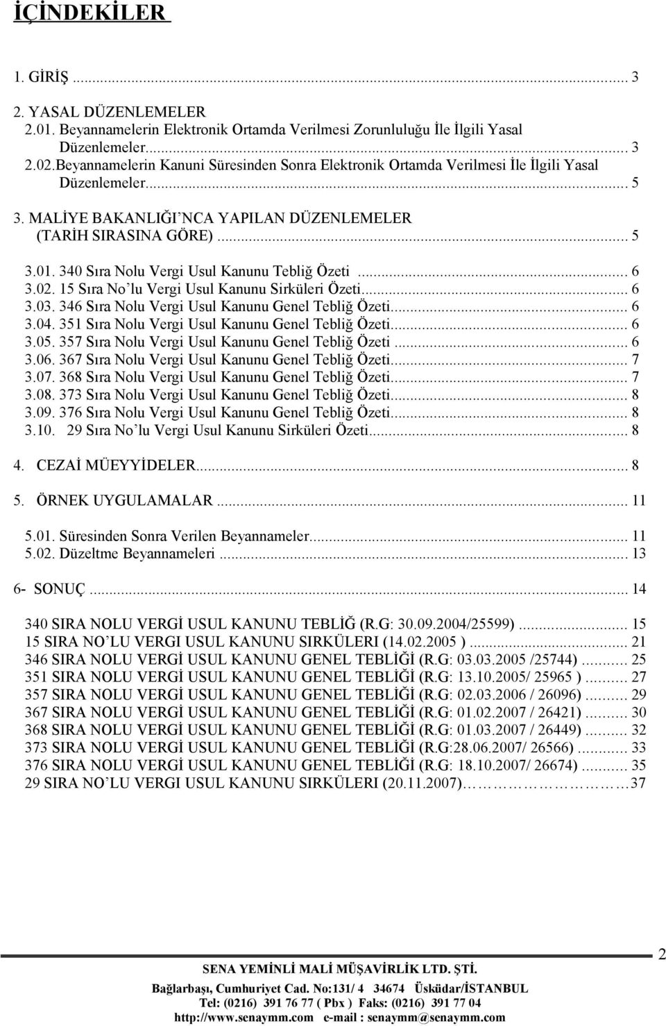 340 Sıra Nolu Vergi Usul Kanunu Tebliğ Özeti... 6 3.02. 15 Sıra No lu Vergi Usul Kanunu Sirküleri Özeti... 6 3.03. 346 Sıra Nolu Vergi Usul Kanunu Genel Tebliğ Özeti... 6 3.04.