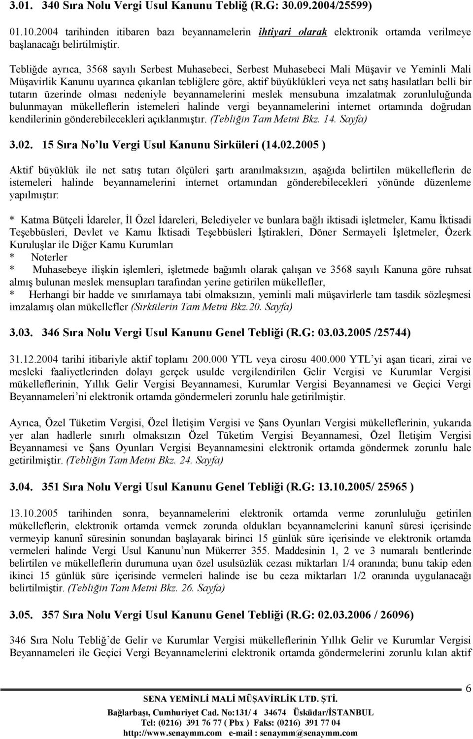 belli bir tutarın üzerinde olması nedeniyle beyannamelerini meslek mensubuna imzalatmak zorunluluğunda bulunmayan mükelleflerin istemeleri halinde vergi beyannamelerini internet ortamında doğrudan