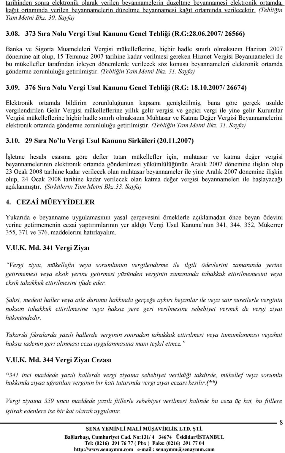 2007/ 26566) Banka ve Sigorta Muameleleri Vergisi mükelleflerine, hiçbir hadle sınırlı olmaksızın Haziran 2007 dönemine ait olup, 15 Temmuz 2007 tarihine kadar verilmesi gereken Hizmet Vergisi