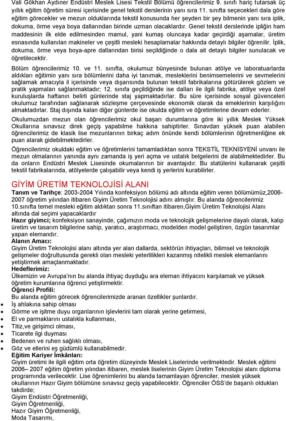 Genel tekstil derslerinde ipliğin ham maddesinin ilk elde edilmesinden mamul, yani kumaş oluncaya kadar geçirdiği aşamalar, üretim esnasında kullanılan makineler ve çeşitli mesleki hesaplamalar