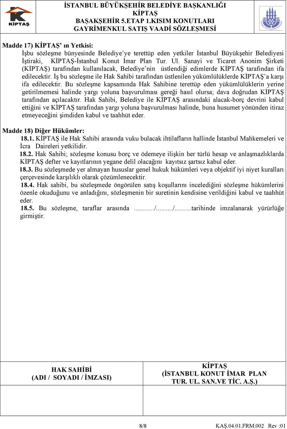 İş bu sözleşme ile Hak Sahibi tarafından üstlenilen yükümlülüklerde a karşı ifa edilecektir.