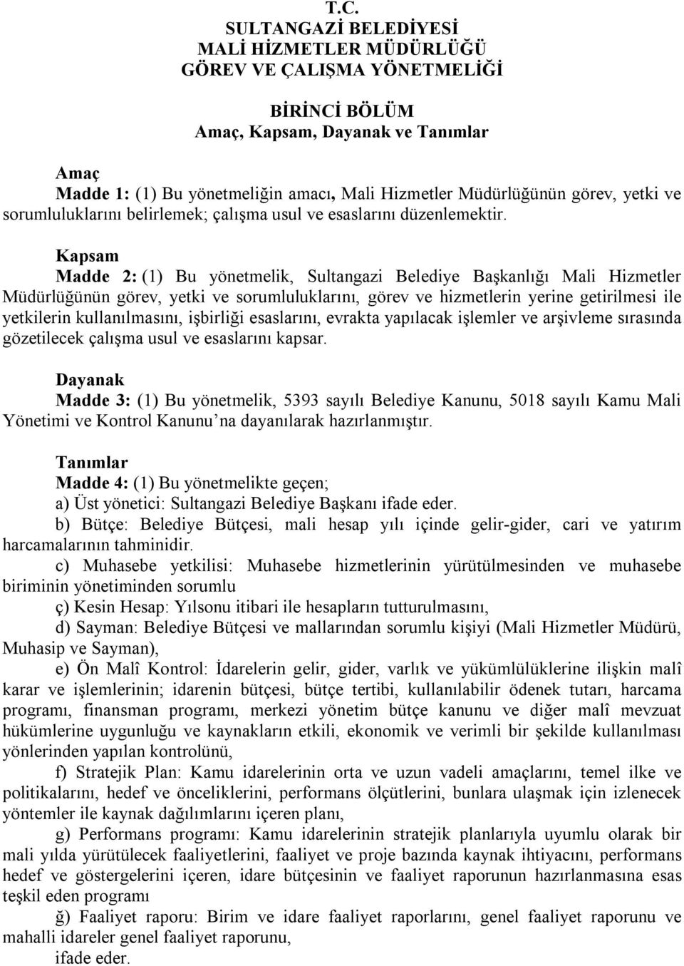 Kapsam Madde 2: (1) Bu yönetmelik, Sultangazi Belediye Başkanlığı Mali Hizmetler Müdürlüğünün görev, yetki ve sorumluluklarını, görev ve hizmetlerin yerine getirilmesi ile yetkilerin kullanılmasını,