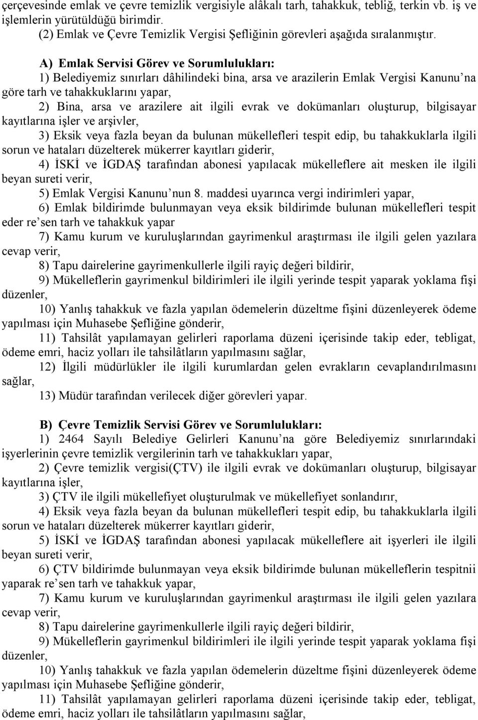 A) Emlak Servisi Görev ve Sorumlulukları: 1) Belediyemiz sınırları dâhilindeki bina, arsa ve arazilerin Emlak Vergisi Kanunu na göre tarh ve tahakkuklarını yapar, 2) Bina, arsa ve arazilere ait