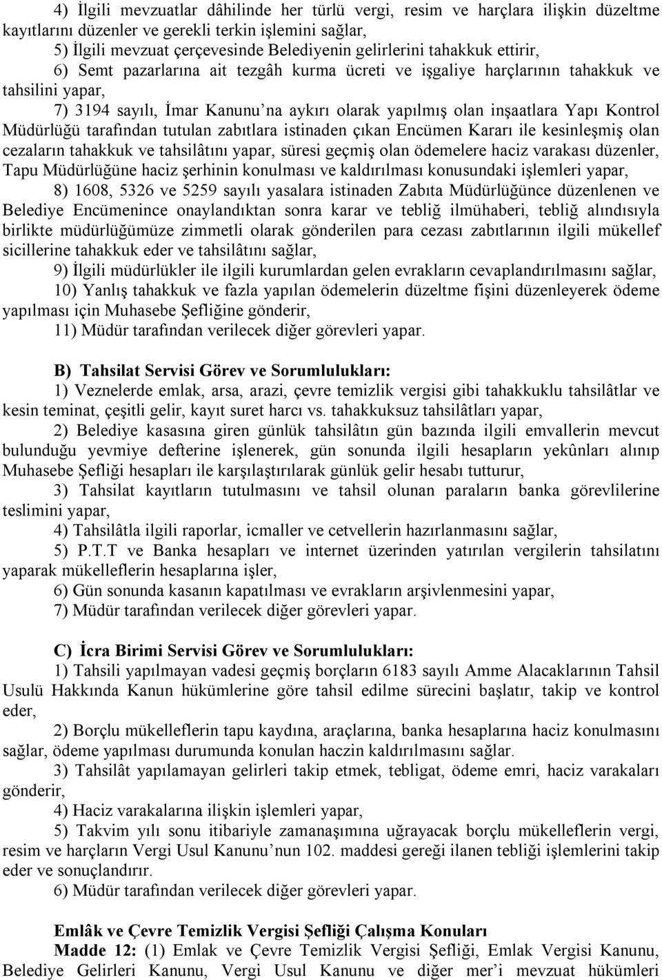 Müdürlüğü tarafından tutulan zabıtlara istinaden çıkan Encümen Kararı ile kesinleşmiş olan cezaların tahakkuk ve tahsilâtını yapar, süresi geçmiş olan ödemelere haciz varakası düzenler, Tapu