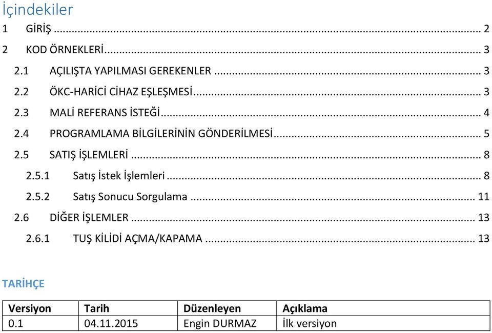 5.1 Satış İstek İşlemleri... 8 2.5.2 Satış Sonucu Sorgulama... 11 2.6 DİĞER İŞLEMLER... 13 2.6.1 TUŞ KİLİDİ AÇMA/KAPAMA.