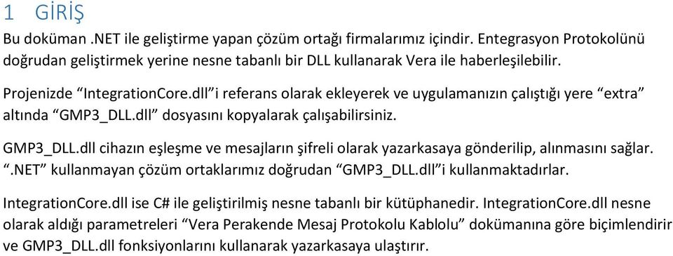 dll dosyasını kopyalarak çalışabilirsiniz. GMP3_DLL.dll cihazın eşleşme ve mesajların şifreli olarak yazarkasaya gönderilip, alınmasını sağlar..net kullanmayan çözüm ortaklarımız doğrudan GMP3_DLL.