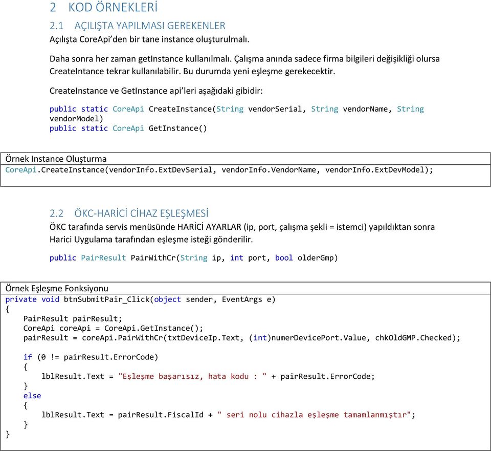 CreateInstance ve GetInstance api leri aşağıdaki gibidir: public static CoreApi CreateInstance(String vendorserial, String vendorname, String vendormodel) public static CoreApi GetInstance() Örnek