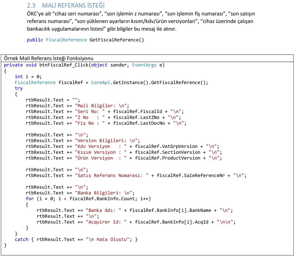 public FiscalReference GetFiscalReference() Örnek Mali Referans İsteği Fonksiyonu private void btnfiscalref_click(object sender, EventArgs e) int i = 0; FiscalReference fiscalref = CoreApi.