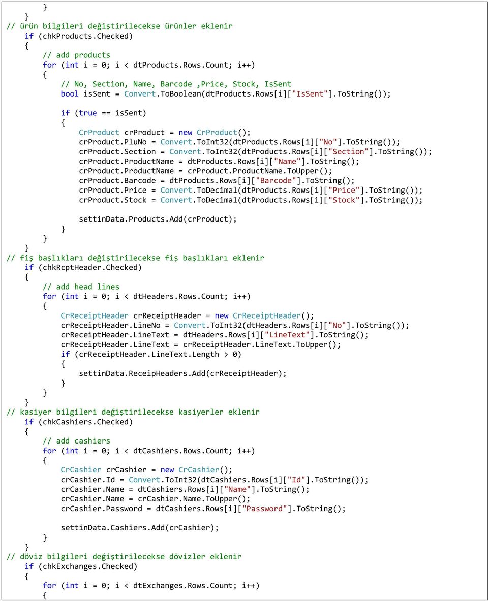 ToString()); if (true == issent) CrProduct crproduct = new CrProduct(); crproduct.pluno = Convert.ToInt32(dtProducts.Rows[i]["No"].ToString()); crproduct.section = Convert.ToInt32(dtProducts.Rows[i]["Section"].