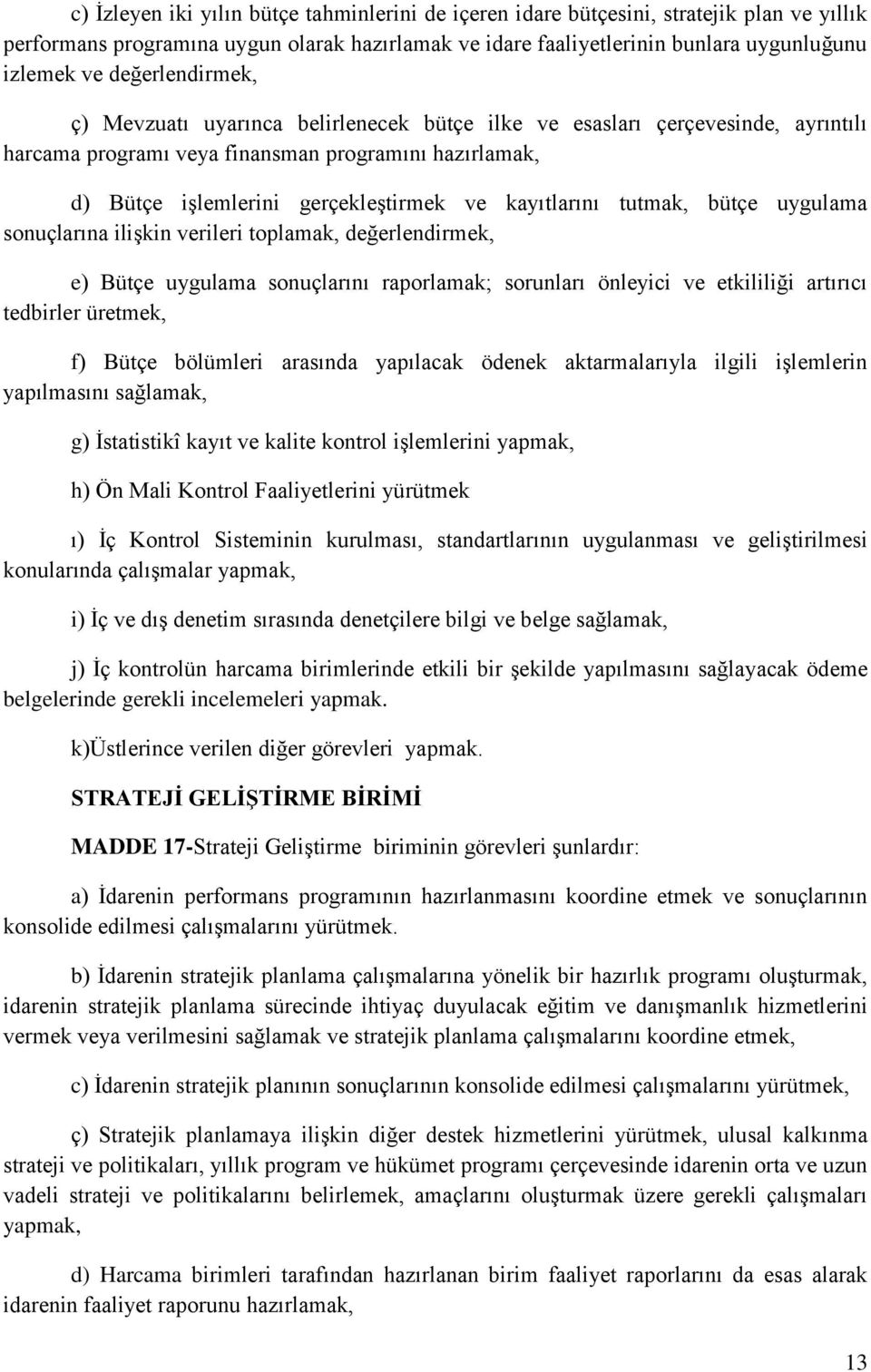 kayıtlarını tutmak, bütçe uygulama sonuçlarına ilişkin verileri toplamak, değerlendirmek, e) Bütçe uygulama sonuçlarını raporlamak; sorunları önleyici ve etkililiği artırıcı tedbirler üretmek, f)