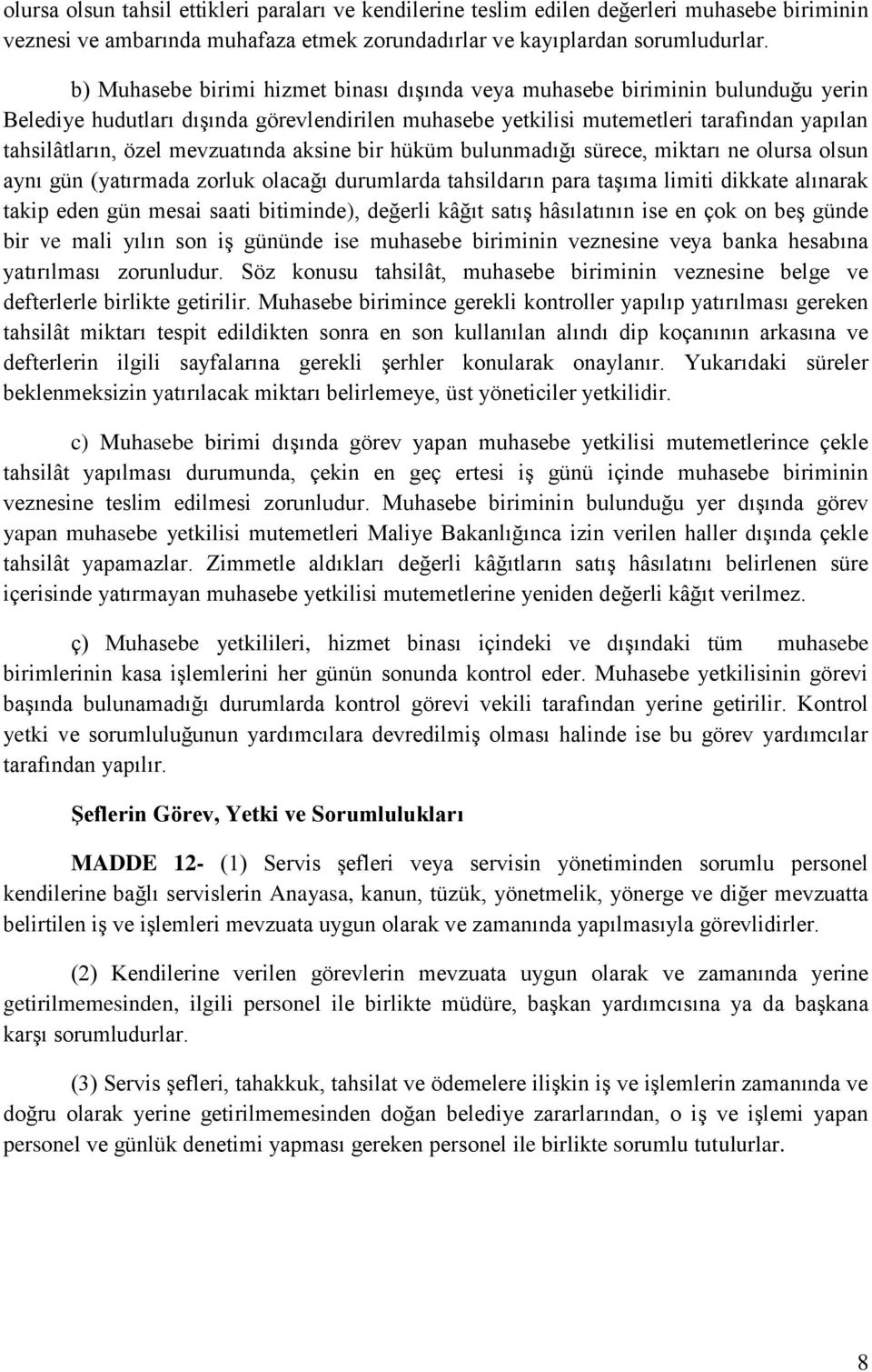 mevzuatında aksine bir hüküm bulunmadığı sürece, miktarı ne olursa olsun aynı gün (yatırmada zorluk olacağı durumlarda tahsildarın para taşıma limiti dikkate alınarak takip eden gün mesai saati