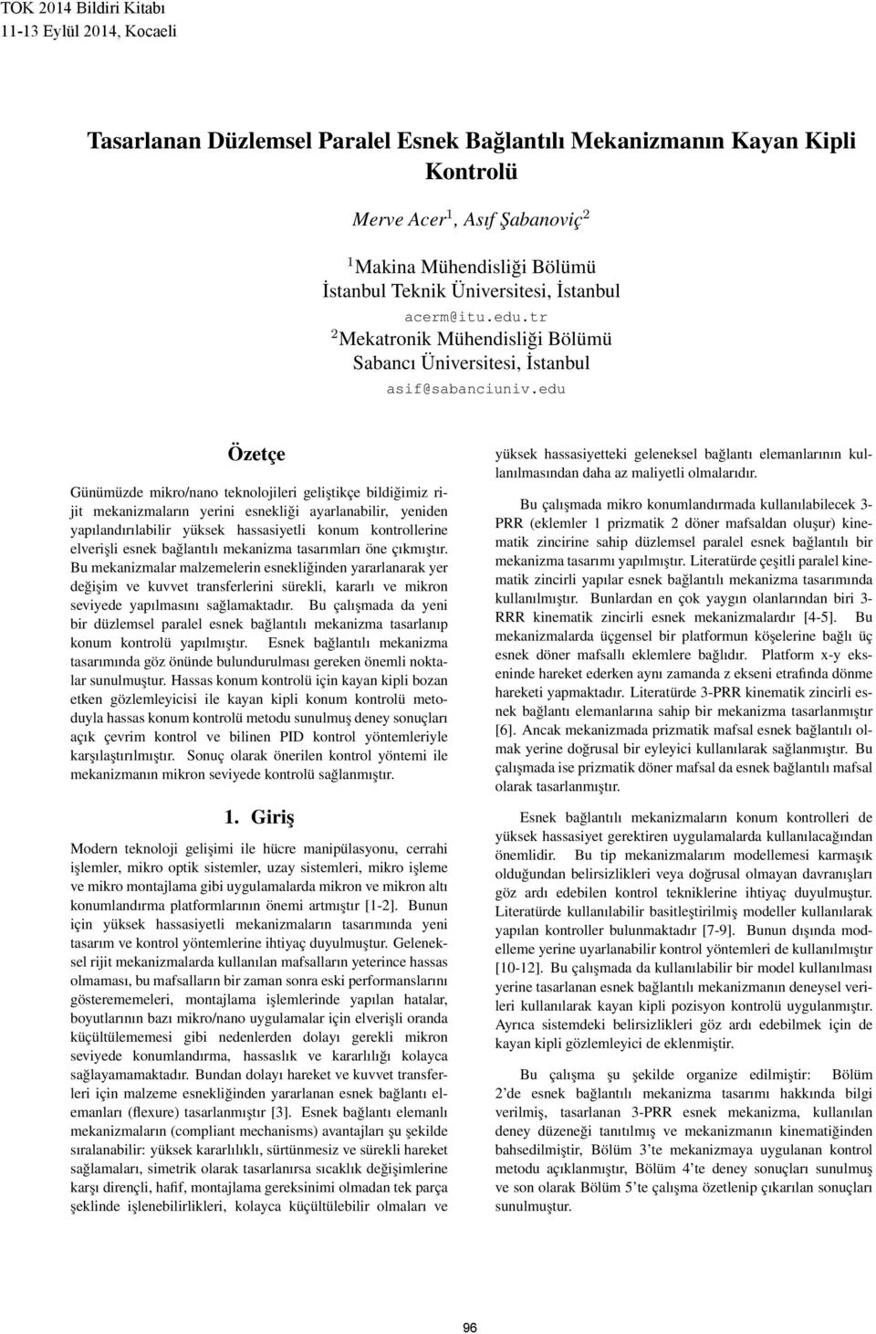 edu Özetçe Günümüzde mikro/nano teknolojileri geliştikçe bildiğimiz rijit mekanizmaların yerini esnekliği ayarlanabilir, yeniden yapılandırılabilir yüksek hassasiyetli konum kontrollerine elverişli