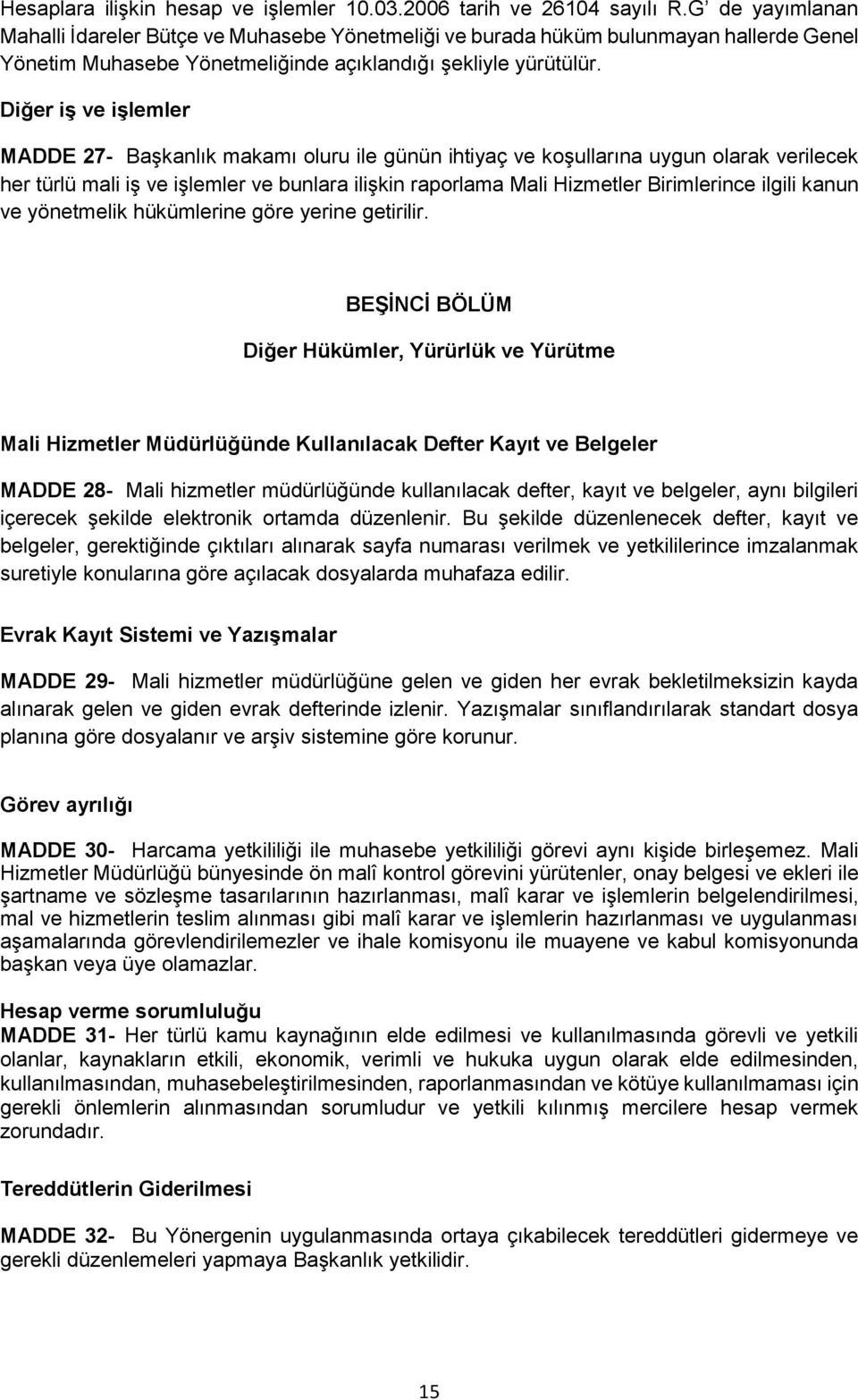 Diğer iş ve işlemler MADDE 27- Başkanlık makamı oluru ile günün ihtiyaç ve koşullarına uygun olarak verilecek her türlü mali iş ve işlemler ve bunlara ilişkin raporlama Mali Hizmetler Birimlerince