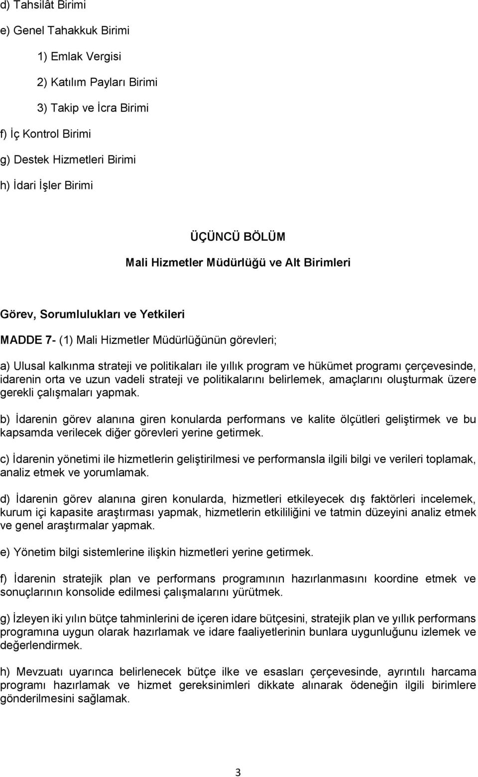 programı çerçevesinde, idarenin orta ve uzun vadeli strateji ve politikalarını belirlemek, amaçlarını oluşturmak üzere gerekli çalışmaları yapmak.