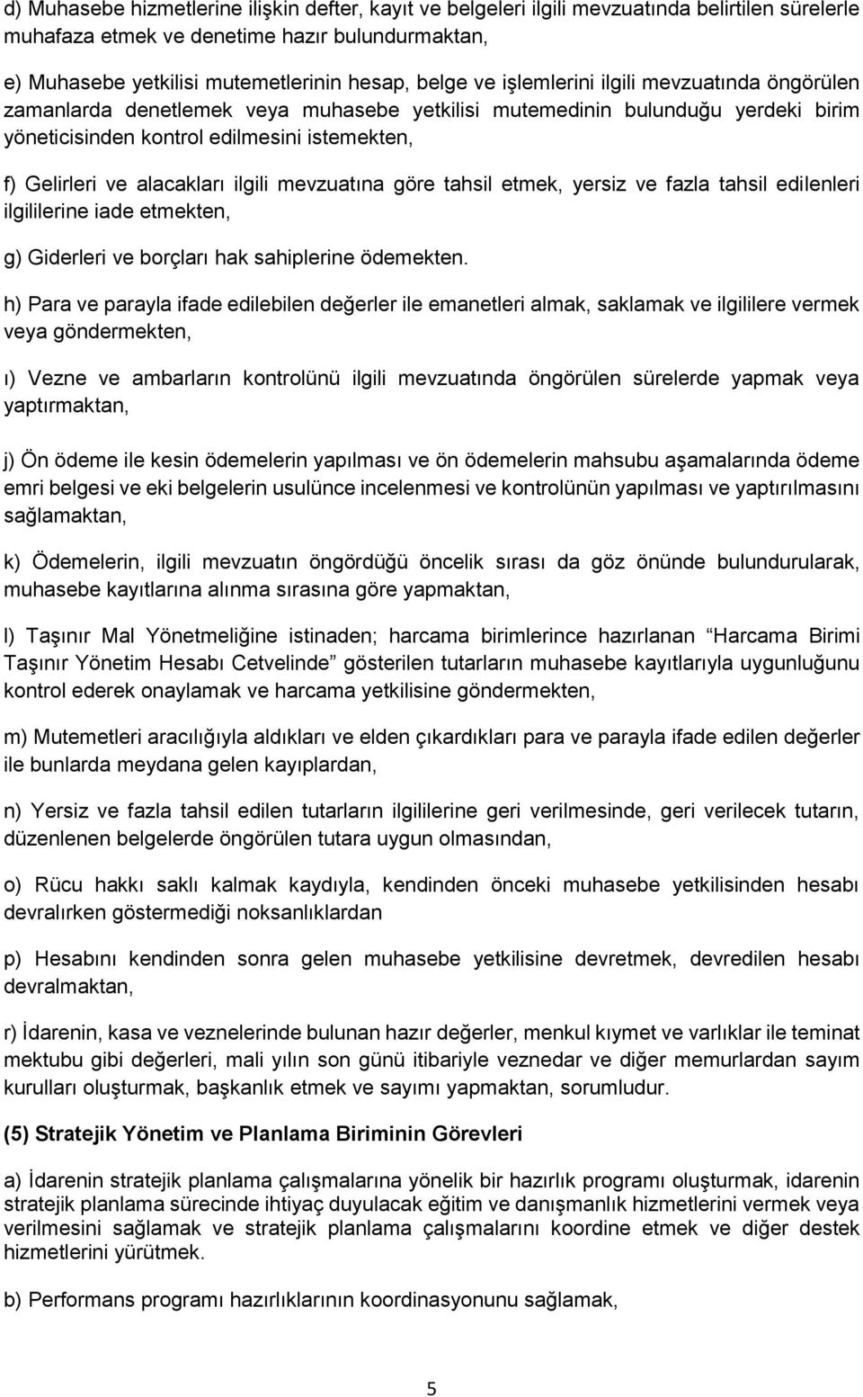 ilgili mevzuatına göre tahsil etmek, yersiz ve fazla tahsil edilenleri ilgililerine iade etmekten, g) Giderleri ve borçları hak sahiplerine ödemekten.