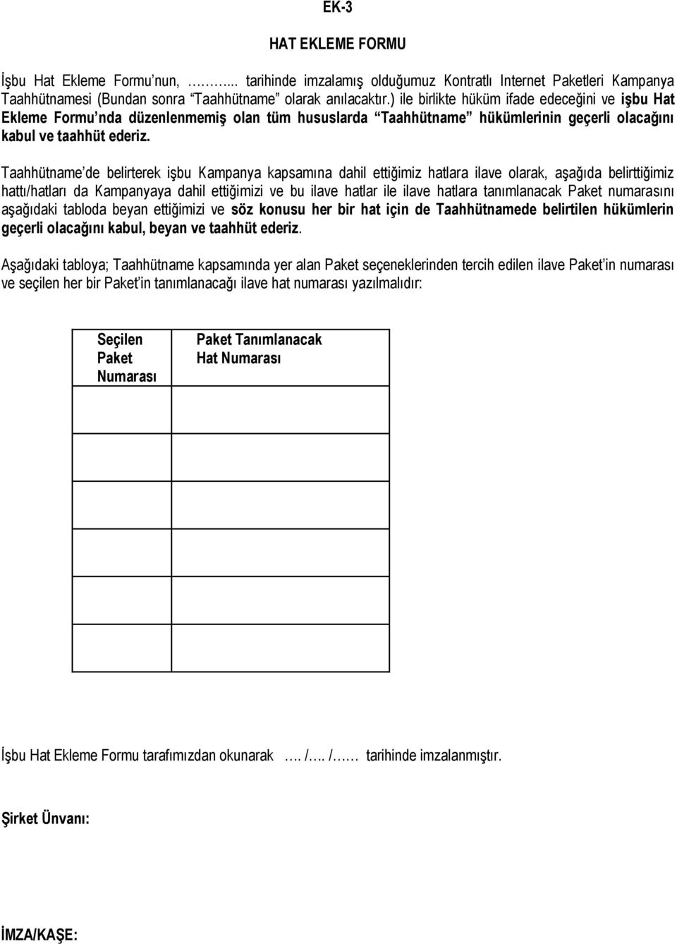 Taahhütname de belirterek işbu Kampanya kapsamına dahil ettiğimiz hatlara ilave olarak, aşağıda belirttiğimiz hattı/hatları da Kampanyaya dahil ettiğimizi ve bu ilave hatlar ile ilave hatlara