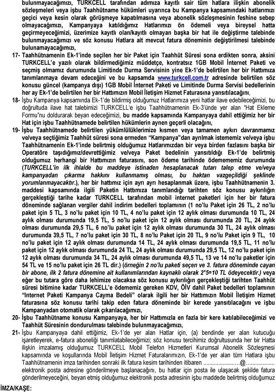 olan/kayıtlı olmayan başka bir hat ile değiştirme talebinde bulunmayacağımızı ve söz konusu Hatlara ait mevcut fatura döneminin değiştirilmesi talebinde bulunamayacağımızı, 17- Taahhütnamenin Ek-1