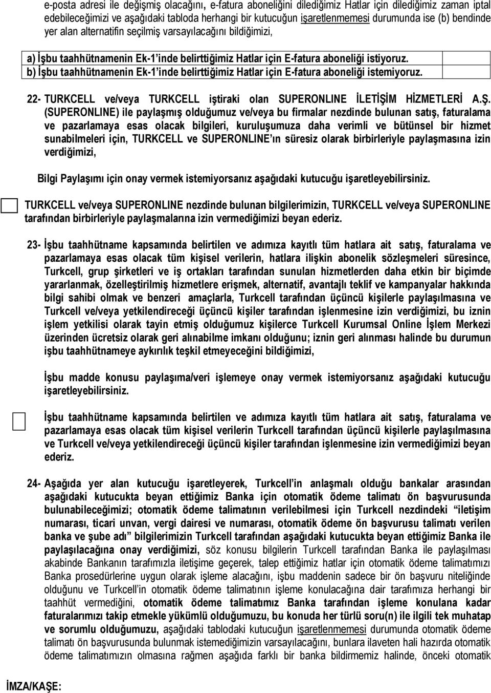 b) İşbu taahhütnamenin Ek-1 inde belirttiğimiz Hatlar için E-fatura aboneliği istemiyoruz. 22- TURKCELL ve/veya TURKCELL iştiraki olan SUPERONLINE İLETİŞİ