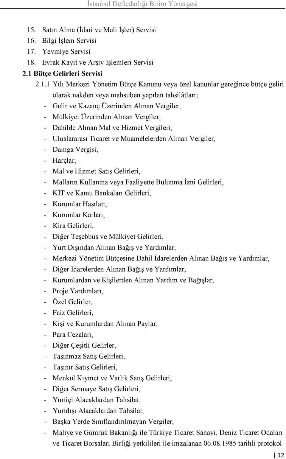 Hizmet Vergileri, - Uluslararası Ticaret ve Muamelelerden Alınan Vergiler, - Damga Vergisi, - Harçlar, - Mal ve Hizmet Satış Gelirleri, - Malların Kullanma veya Faaliyette Bulunma İzni Gelirleri, -