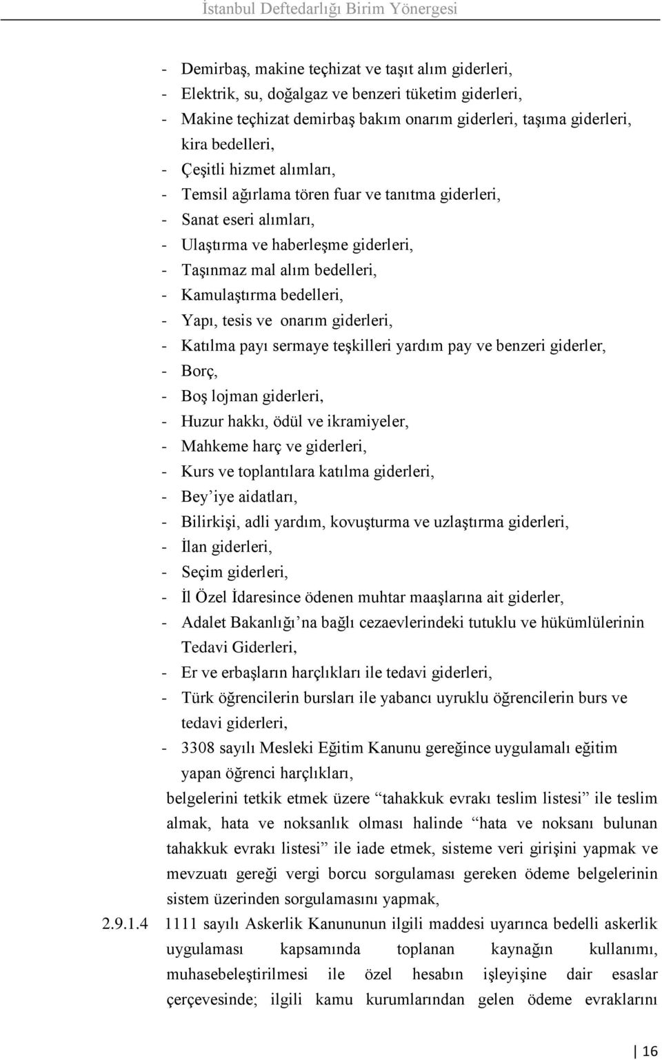 Yapı, tesis ve onarım giderleri, - Katılma payı sermaye teşkilleri yardım pay ve benzeri giderler, - Borç, - Boş lojman giderleri, - Huzur hakkı, ödül ve ikramiyeler, - Mahkeme harç ve giderleri, -