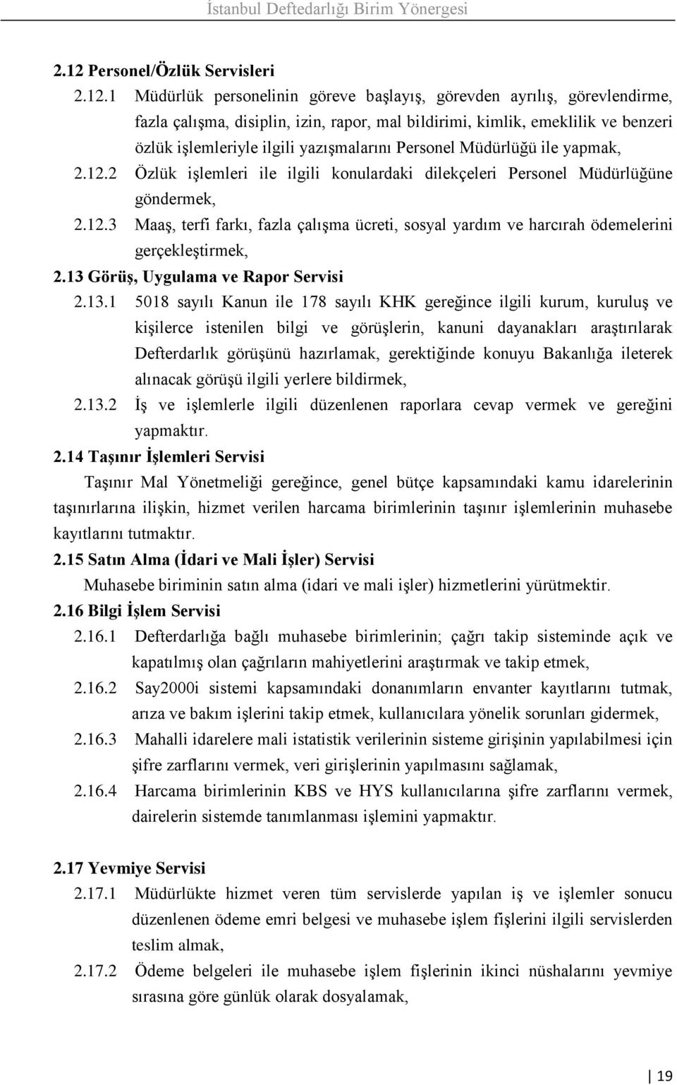 13 GörüĢ, Uygulama ve Rapor Servisi 2.13.1 5018 sayılı Kanun ile 178 sayılı KHK gereğince ilgili kurum, kuruluş ve kişilerce istenilen bilgi ve görüşlerin, kanuni dayanakları araştırılarak